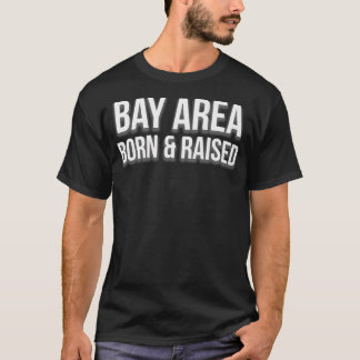 Bay Area Born and Razed San Francisco Oakland T Shirt
