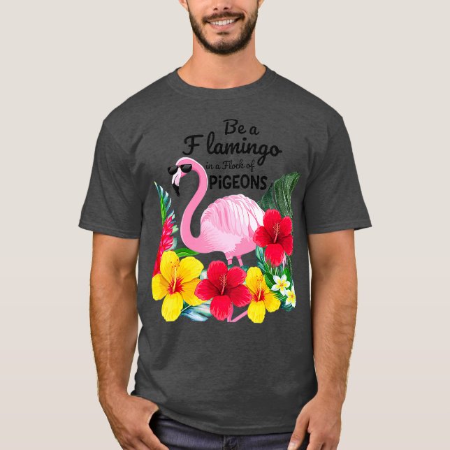 Be A Flamingo In A Flock Of Pigeons Tropical T Shirt (Framsida)