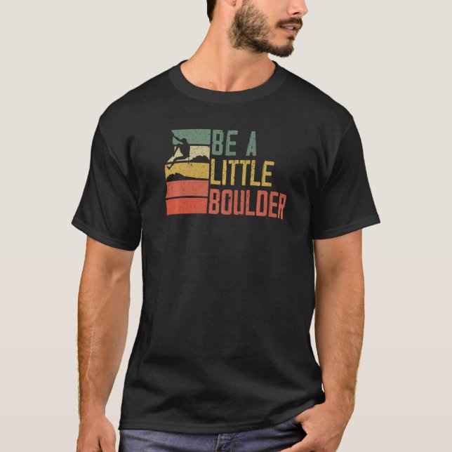 Be A Little Boulder Rock Climber Mountaineer Bould T Shirt (Framsida)