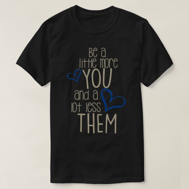 Be a Little More You and a lot Less Them Positivit T Shirt (Design framsida)