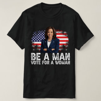 Be A Man Vote For A Woman - Harris 2024 - Kamala  T Shirt