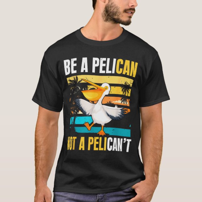 Be A Pelican Not A Pelican't Funny Bird Motivation T Shirt (Framsida)