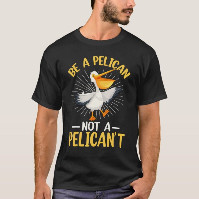 Be A Pelican Not A Pelican't T Shirt (Framsida)