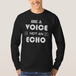 Be a Voice Not an Echo Inspirational Quote T Shirt