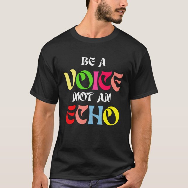 Be A Voice Not An Echo Motivation Inspiration T Shirt (Framsida)