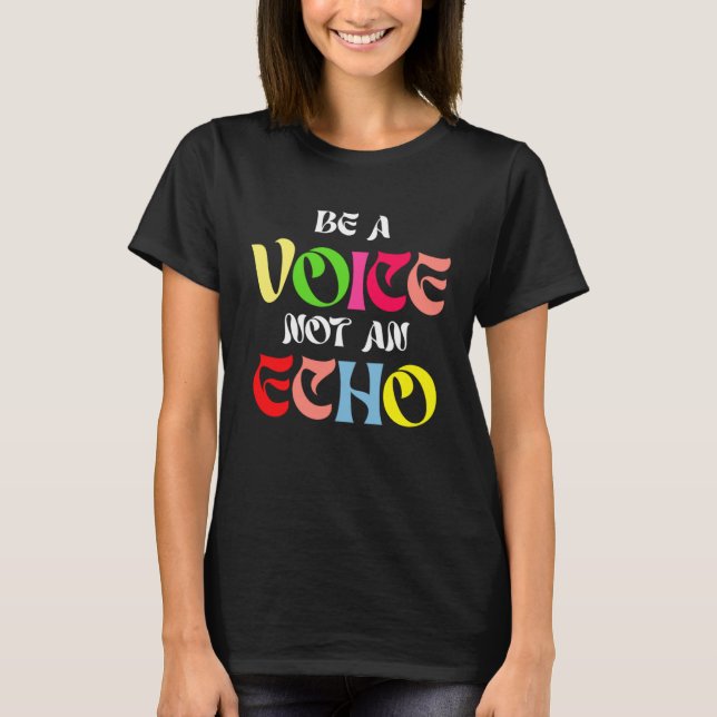 Be A Voice Not An Echo Motivation Inspiration T Shirt (Framsida)