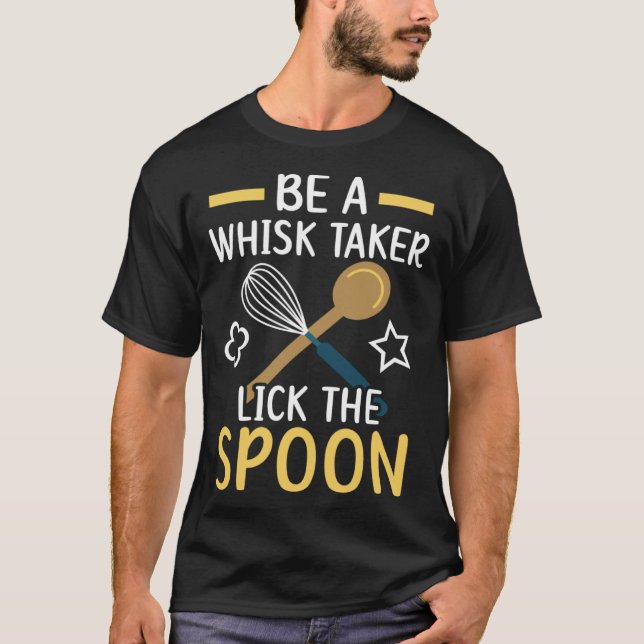 Be A Whisk Taker Lick The Spoon Bake Baking Baker T Shirt (Framsida)