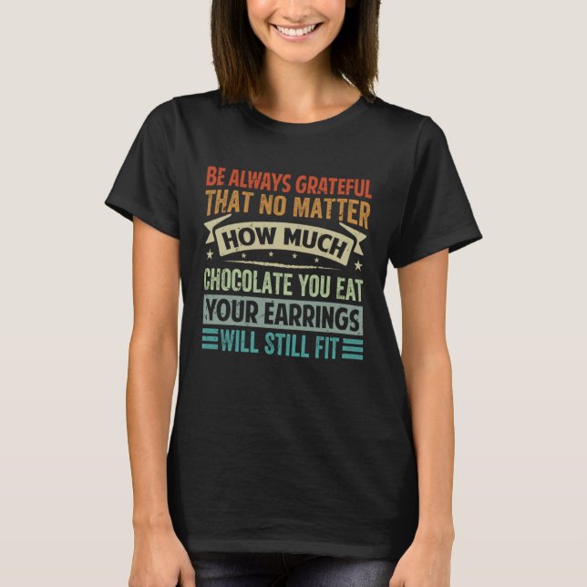Be Always Grateful That No Matter How Much Chocola T Shirt (Framsida)