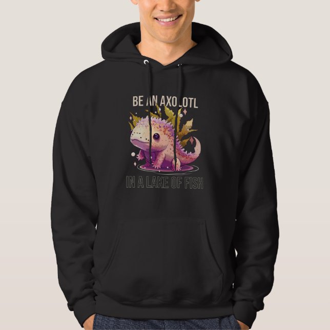 Be an Axolotl In A Lake Of Fish Salamander Ocean A Hoodie (Framsida)