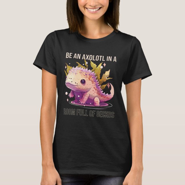 Be An Axolotl In A Room Full Of Geckos Animal Sala T Shirt (Framsida)
