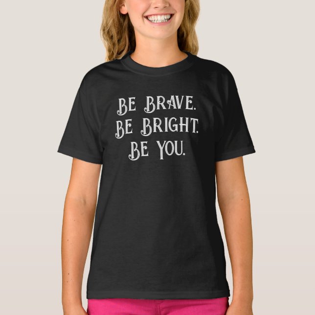 Be Brave Be Bright Be You – Girls’ Motivational  T Shirt (Framsida)
