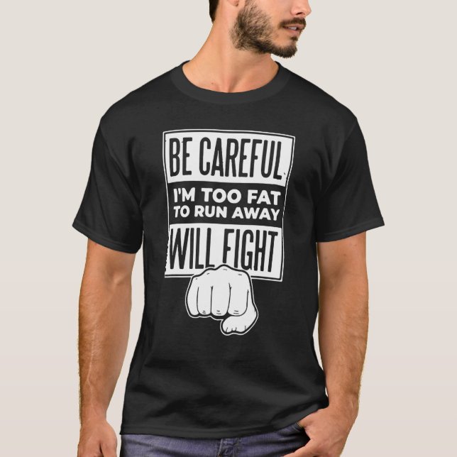 Be Careful I m Too Fat To Run Away Will Fight T Shirt (Framsida)