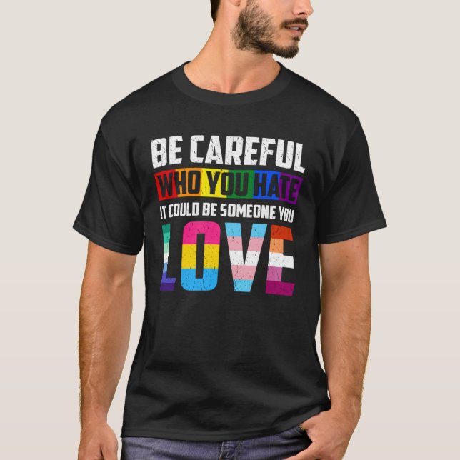 Be Careful Who You Hate It Could Be Someone You Lo T Shirt (Framsida)