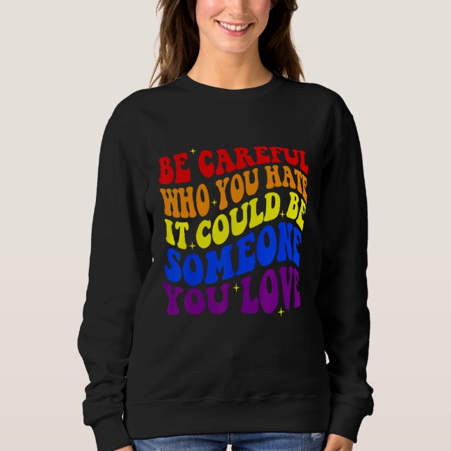Be Careful Who You HATE It Could Be Someone You LO T Shirt (Framsida)