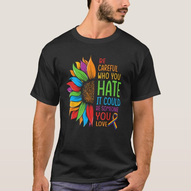 Be Careful Who You Hate It Could Be Someone You Lo T Shirt (Framsida)