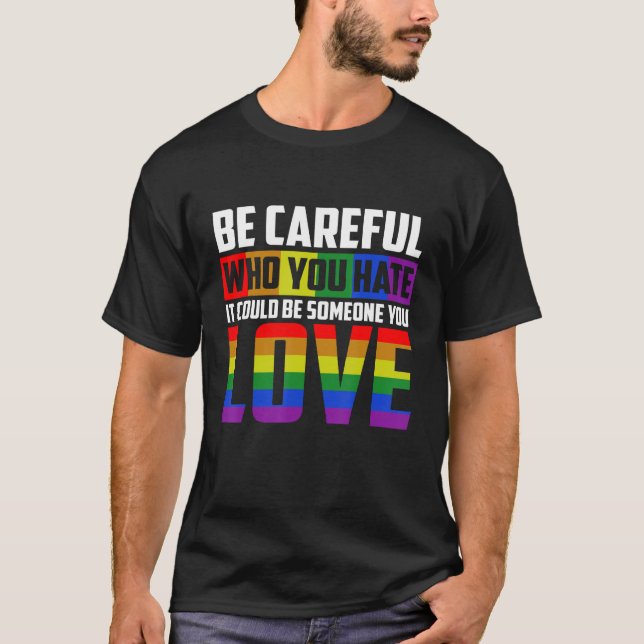 Be Careful Who You HATE It Could Be Someone You LO T Shirt (Framsida)