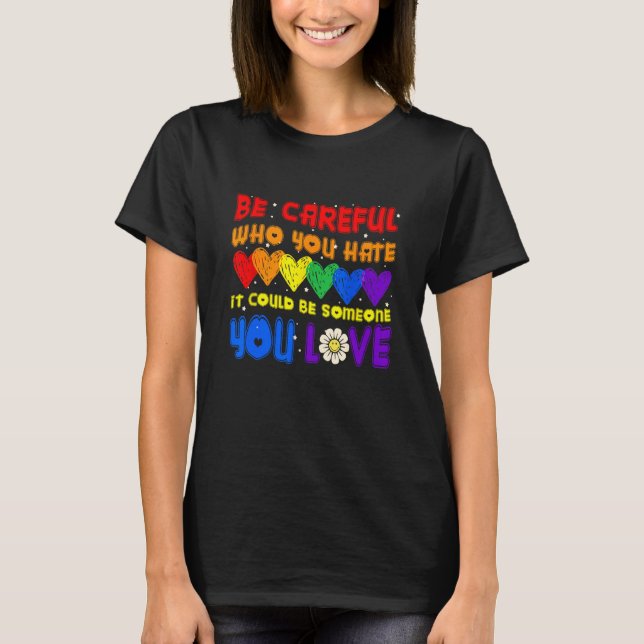 Be Careful Who You Hate It Could Be Someone You Lo T Shirt (Framsida)