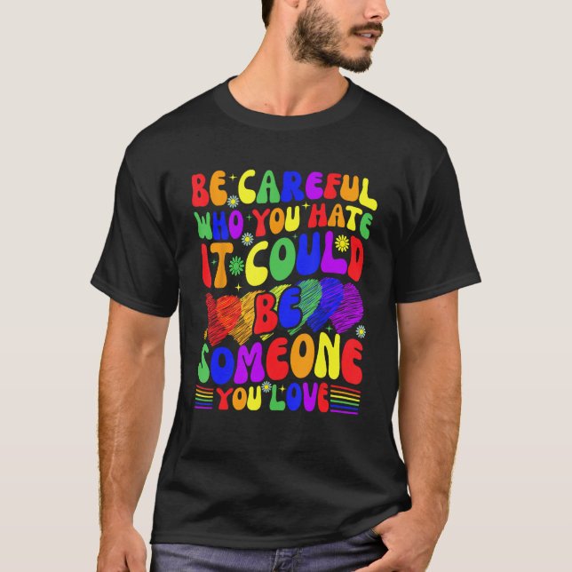 Be Careful Who You Hate It Could Be Someone You Lo T Shirt (Framsida)