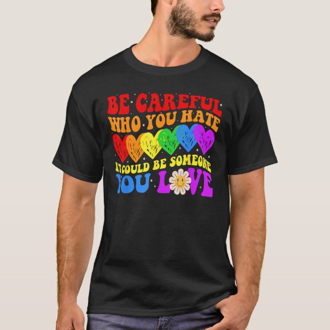 Be Careful Who You Hate It Could Be Someone You Lo T Shirt (Framsida)