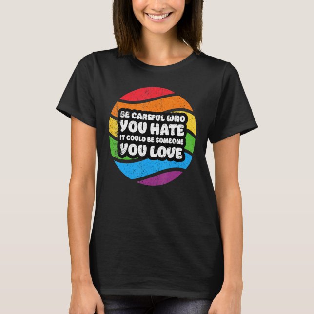 Be Careful Who You Hate It Could Be Someone You Lo T Shirt (Framsida)