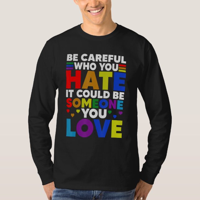 Be Careful Who You HATE It Could Be Someone You LO T Shirt (Framsida)
