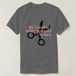 Be careful with scissors t shirt