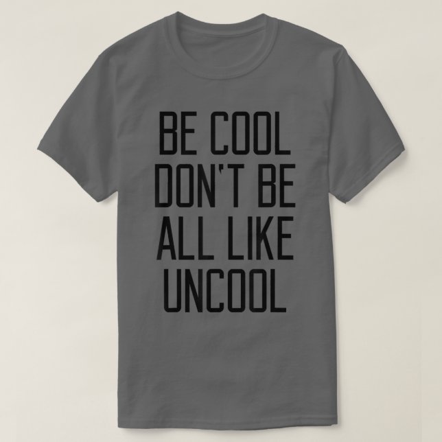 Be Cool Don't Be All Like Uncool Funny Saying Humo T Shirt (Design framsida)