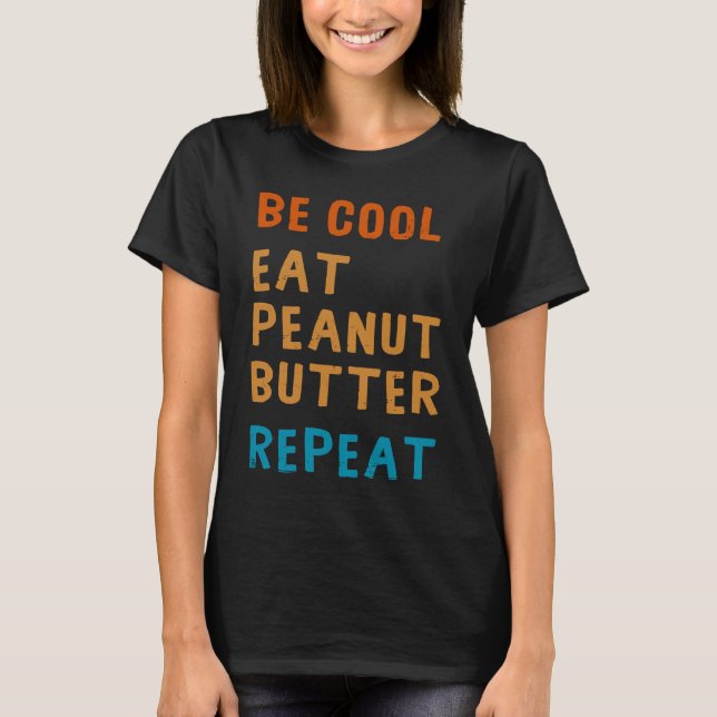 Be Cool Peanut Butter  Addict Eat Repeat Saying T Shirt (Framsida)