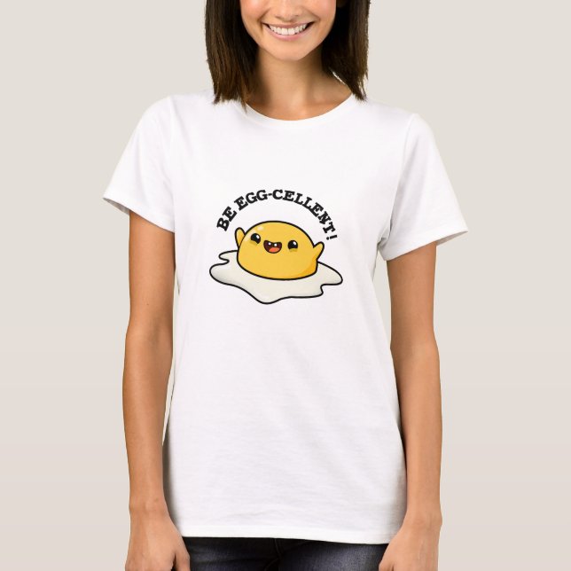 Be Egg-cellent Funny Egg Pun T Shirt (Framsida)