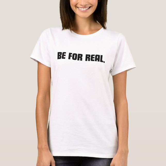 Be For Real T Shirt (Framsida)