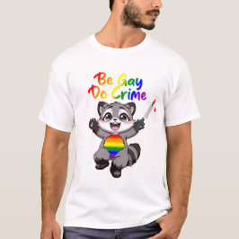 Be Gay Do Crime LGBTQ+ Pride Raccoon T Shirt