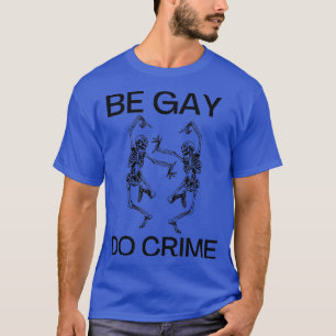 Be Gay do Crime Meme Dancing skeleton T Shirt
