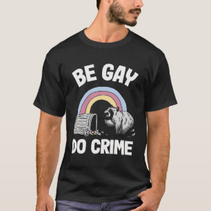 Be Gay Do Crime Raccoon Rainbow Gay T Shirt