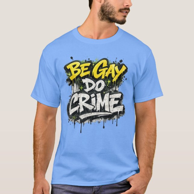 BE GAY DO CRIME - satirical, rebellious humor T Shirt (Framsida)