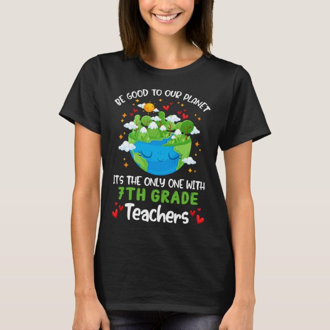 Be Good To Our Planet With 7th Grade Teacher Earth T Shirt (Framsida)