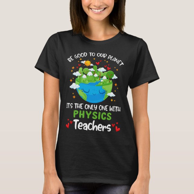 Be Good To Our Planet With Physics Teacher Earth D T Shirt (Framsida)
