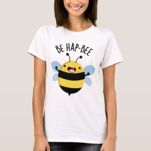 Be Hap-bee Funny Bee Pun T Shirt