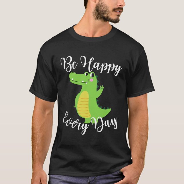 Be Happy Every Day Cute Crocodile Graphic Motivati T Shirt (Framsida)