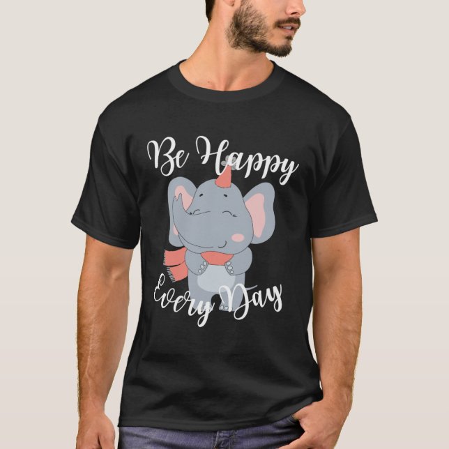 Be Happy Every Day Cute Elephant Graphic Motivatio T Shirt (Framsida)