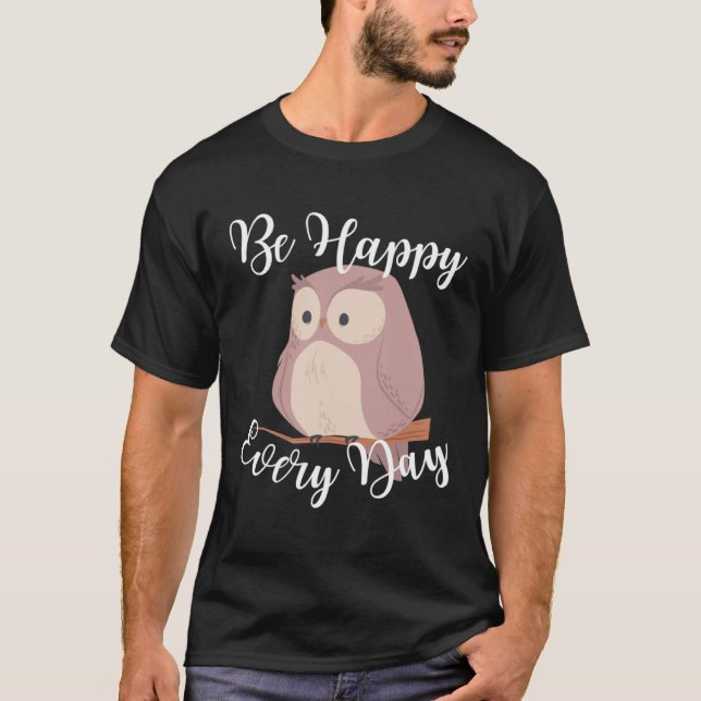 Be Happy Every Day Cute Happy Owl Graphic Motivati T Shirt (Framsida)