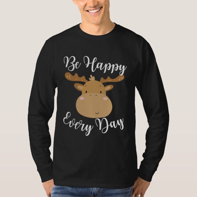 Be Happy Every Day Cute Moose Elk Motivational Quo T Shirt (Framsida)