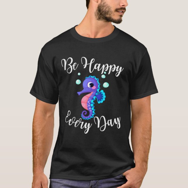 Be Happy Every Day Cute Seahorse Design Motivation T Shirt (Framsida)