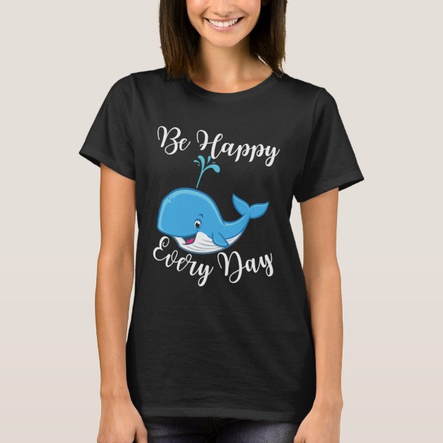 Be Happy Every Day Cute Whale Graphic Motivational T Shirt (Framsida)