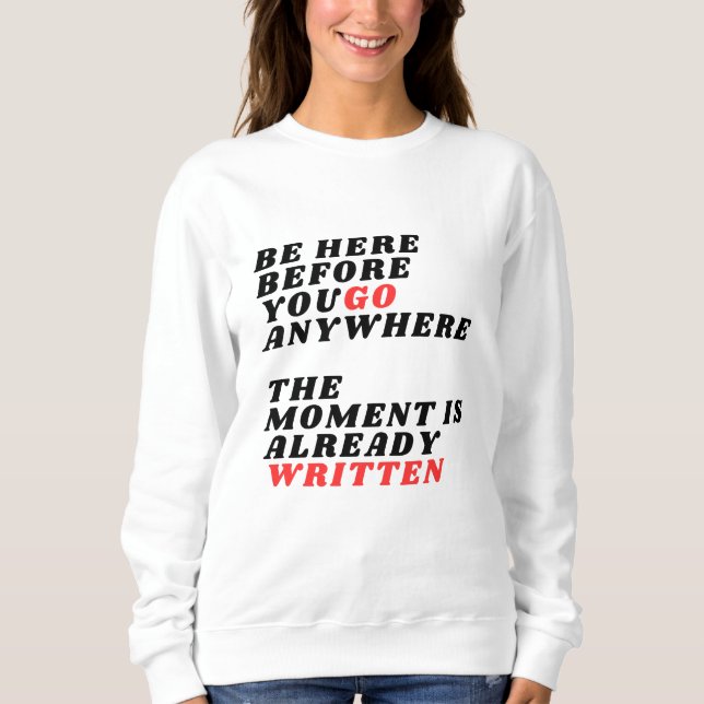 Be Here Before You Go Anywhere Modernes LT-Shirt T Shirt (Framsida)