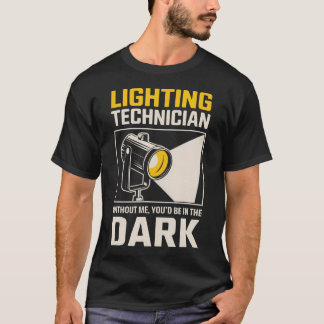 Be In The Dark Theatre Stage Light Tech Lighting T Shirt