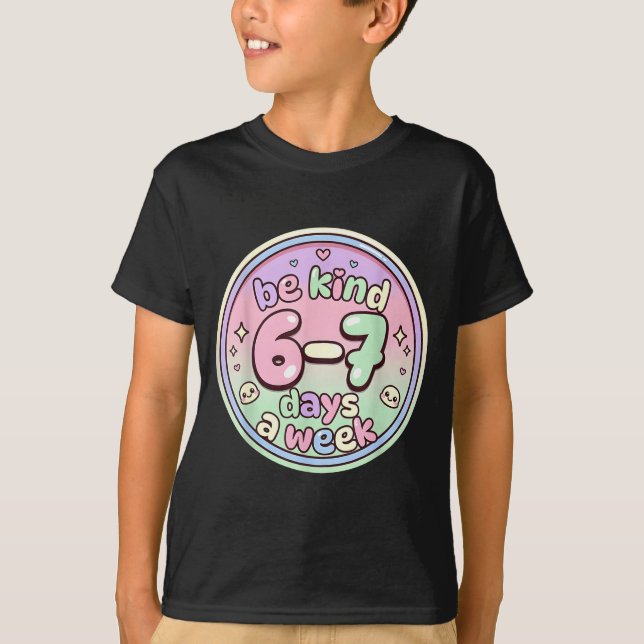Be Kind 6-7 Days A Week Six Seven 67 Funny  T Shirt (Framsida)