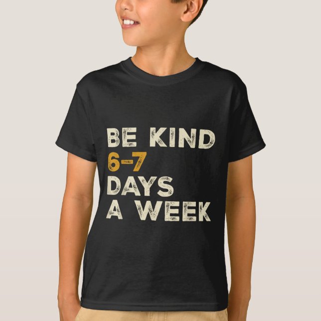 Be Kind 6 7 Days A Week  T Shirt (Framsida)