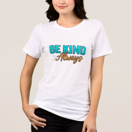 Be Kind Always – Inspirational Motivational Quote T Shirt