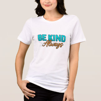 Be Kind Always – Inspirational Motivational Quote T Shirt