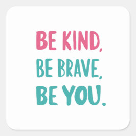 be kind be brave be you, inspirational quotes fyrkantigt klistermärke